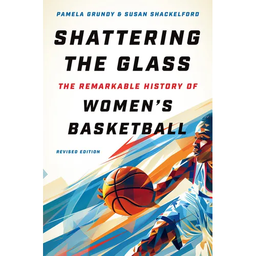 Shattering the Glass: The Remarkable History of Women's Basketball