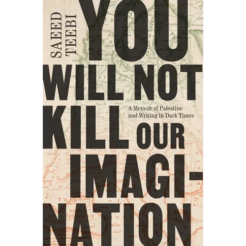 You Will Not Kill Our Imagination: A Memoir of Palestine and Writing in Dark Times