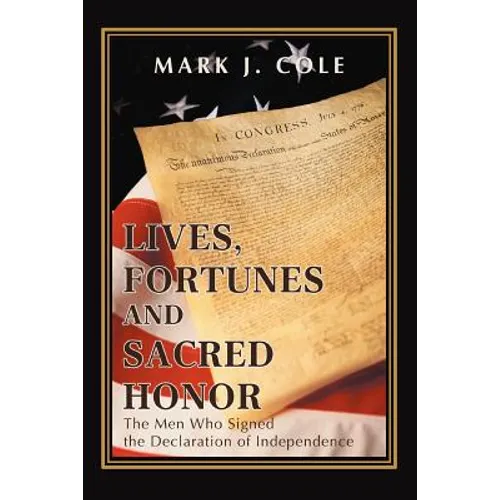 Lives, Fortunes and Sacred Honor: The Men Who Signed the Declaration of Independence