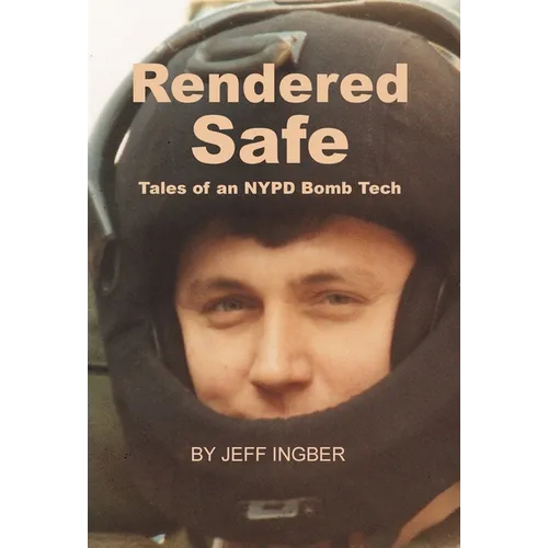 Rendered Safe: Tales of an NYPD Bomb Tech