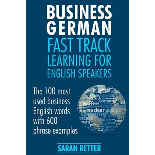 Business German: Fast Track Learning for English Speakers: The 100 most used English business words with 600 phrase examples.