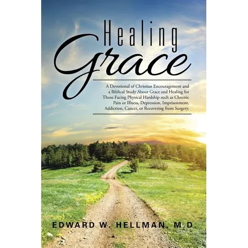 Healing Grace: A Devotional of Christian Encouragement and a Biblical Study About Grace and Healing for Those Facing Physical Hardshi