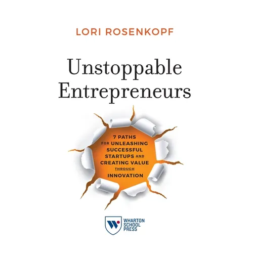 Unstoppable Entrepreneurs: 7 Paths for Unleashing Successful Startups and Creating Value Through Innovation