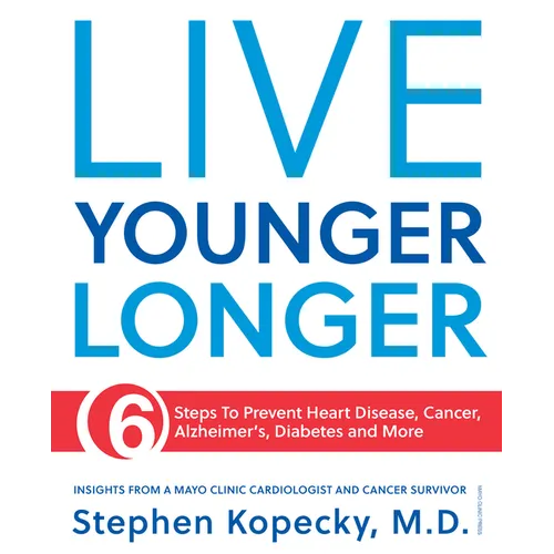 Live Younger Longer 6 Steps to Prevent Heart Disease, Cancer, Alzheimer's, Diabetes and More