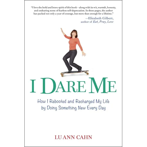 I Dare Me: How I Rebooted and Recharged My Life by Doing Something New Every Day