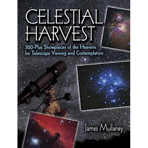 Celestial Harvest: 300-Plus Showpieces of the Heavens for Telescope Viewing and Contemplation