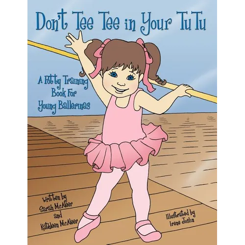 Don't Tee Tee in Your TuTu: A Potty Training Book For Young Ballerinas