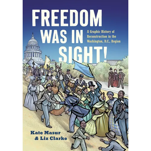 Freedom Was in Sight: A Graphic History of Reconstruction in the Washington, D.C., Region