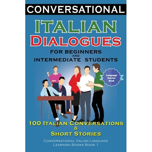 Conversational Italian Dialogues For Beginners and Intermediate Students: 100 Italian Conversations and Short Stories Conversational Italian Language