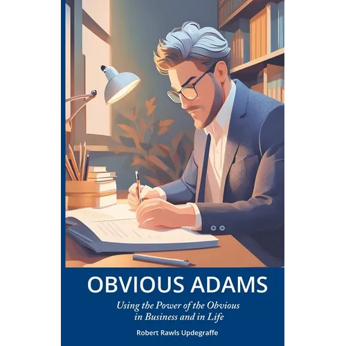 Obvious Adams: Using the Power of the Obvious in Business and in Life