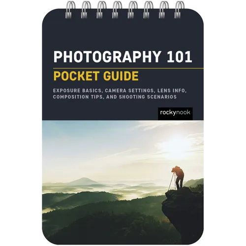Photography 101: Pocket Guide: Exposure Basics, Camera Settings, Lens Info, Composition Tips, and Shooting Scenarios