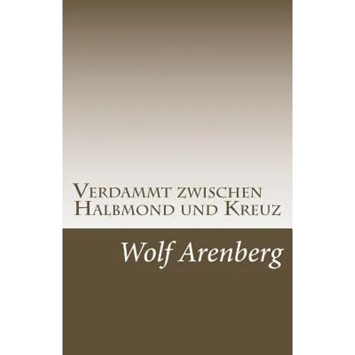 Verdammt zwischen Halbmond und Kreuz: Ein Leben zwischen den Welten