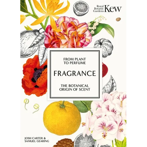 Fragrance: From Plant to Perfume, the Botanical Origins of Scent