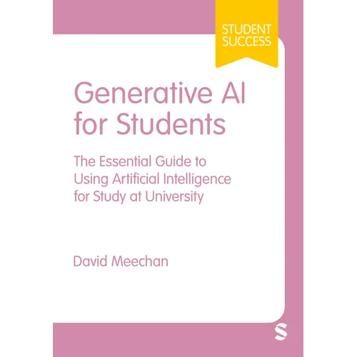 Generative AI for Students: The Essential Guide to Using Artificial Intelligence for Study at University (First)