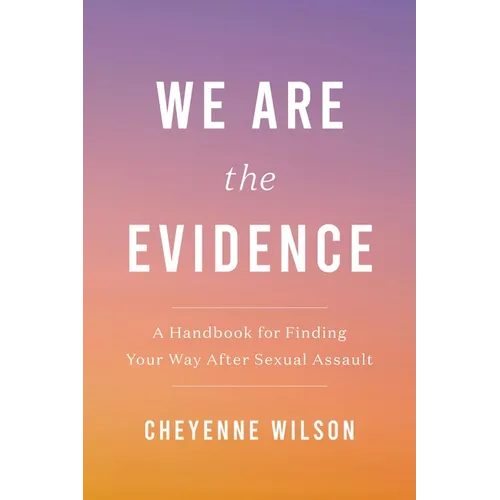 We Are the Evidence: A Handbook for Finding Your Way After Sexual Assault