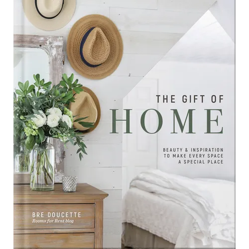 The Gift of Home: Beauty and Inspiration to Make Every Space a Special Place