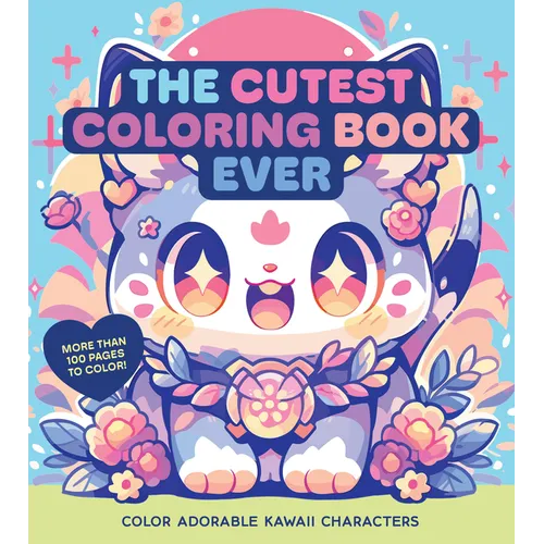 The Cutest Coloring Book Ever: Color Adorable Kawaii Characters - More Than 100 Pages to Color!