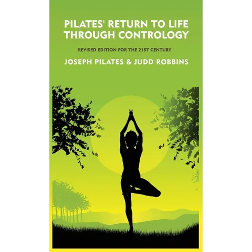 Pilates' Return to Life Through Contrology: Revised Edition for the 21st Century: Revised Edition for the 21st Century by Joseph Pilates and Judd Robb