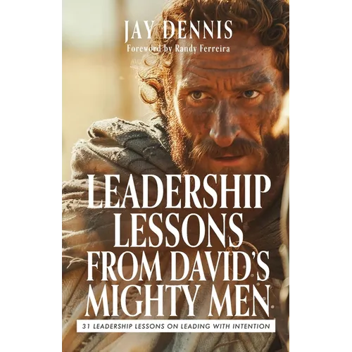 Leadership Lessons from David's Mighty Men: 31 Leadership Lessons on Leading with Intention