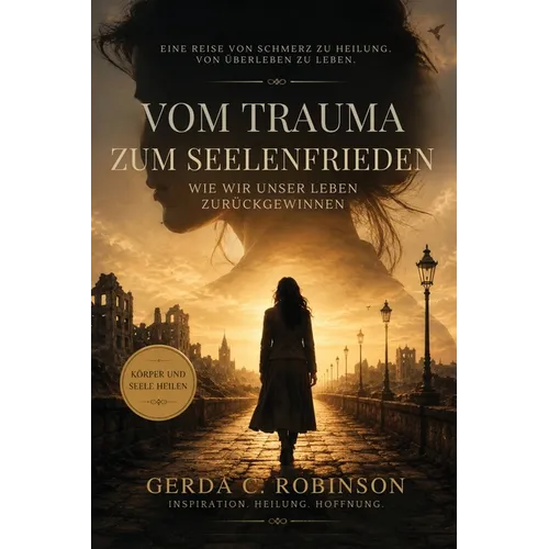 Vom Trauma Zum Seelenfrieden: Wie Wir Unser Leben Zurückgewinnen