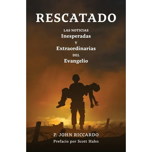 Rescatado: Las Noticias Inesperadas Y Extraordinarias Del Evangelio