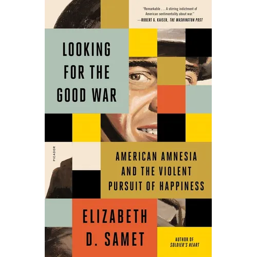 Looking for the Good War: American Amnesia and the Violent Pursuit of Happiness