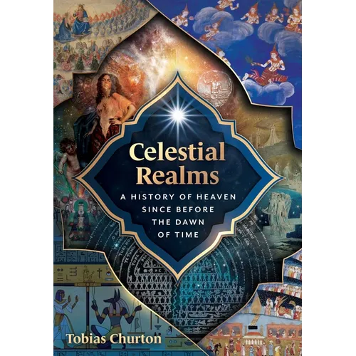 Celestial Realms: A History of Heaven Since Before the Dawn of Time