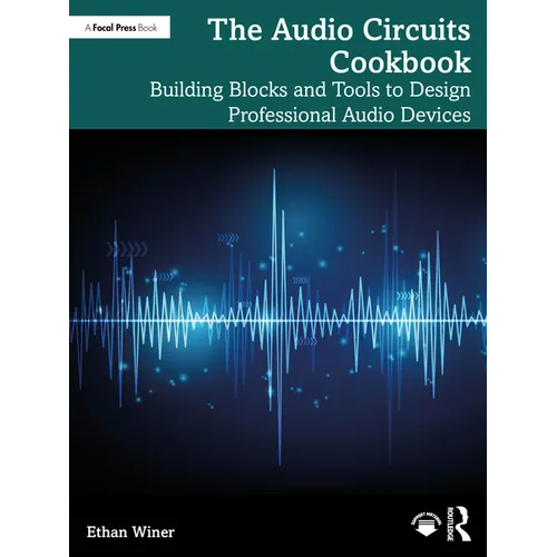 The Audio Circuits Cookbook: Building Blocks and Tools to Design Professional Audio Devices