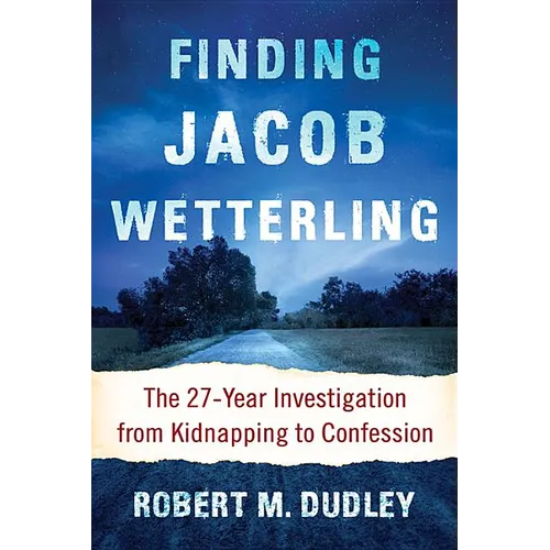 Finding Jacob Wetterling: The 27-Year Investigation from Kidnapping to Confession
