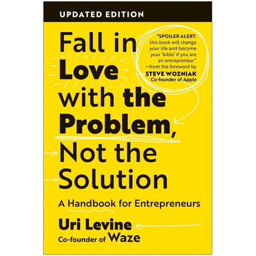 Fall in Love with the Problem, Not the Solution: A Handbook for Entrepreneurs, Updated Edition
