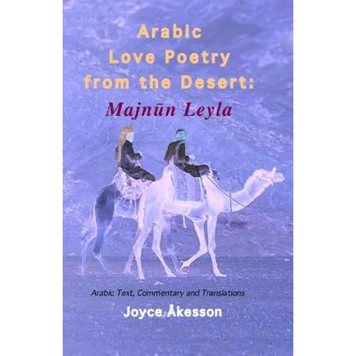Arabic Love Poetry from the Desert: Majnun Leyla, Arabic Text, Commentary and Translations