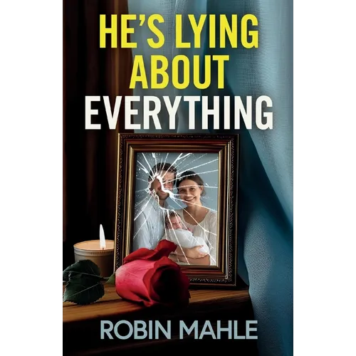 He's Lying About Everything: A totally addictive psychological thriller full of twists