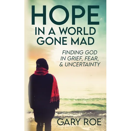Hope in a World Gone Mad: Finding God in Grief, Fear, and Uncertainty