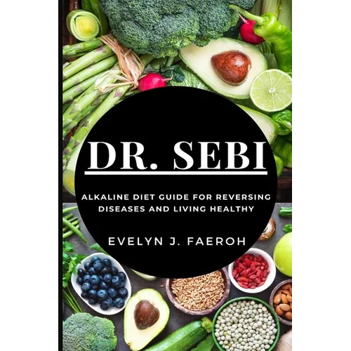Dr Sebi: Alkaline Diet Guide For Reversing Diseases and Living Healthy