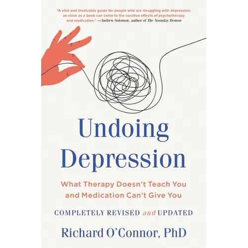 Undoing Depression: What Therapy Doesn't Teach You and Medication Can't Give You