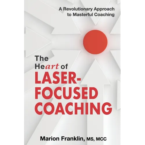 The HeART of Laser-Focused Coaching: A Revolutionary Approach to Masterful Coaching