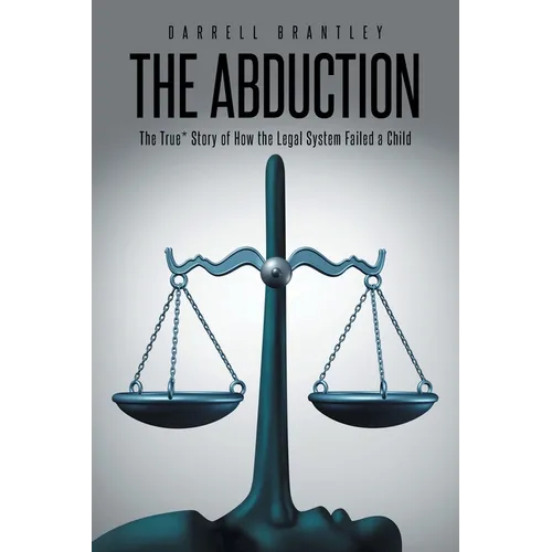 The Abduction: The True* Story of How the Legal System Failed a Child