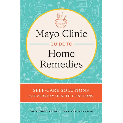 Mayo Clinic Guide to Home Remedies: Self-Care Solutions for Everyday Health Concerns