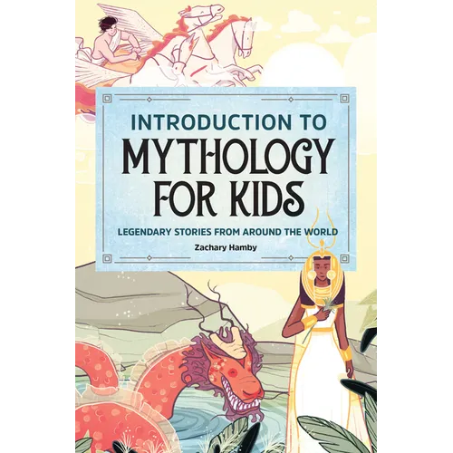 Introduction to Mythology for Kids: Legendary Stories from Around the World