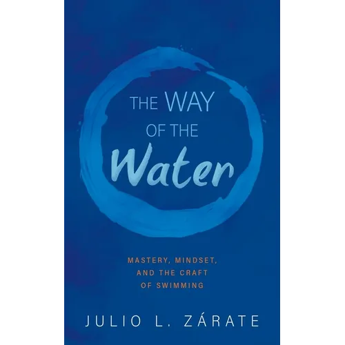 The Way of the Water: Mastery, Mindset, and the Craft of Swimming
