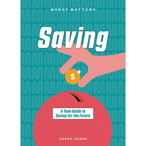 Saving: A Teen Guide to Saving for the Future - Paperback