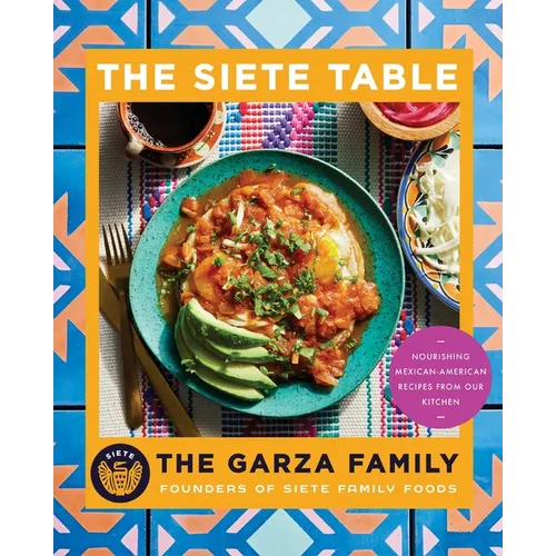Siete Table: Nourishing Mexican-American Recipes from Our Kitchen