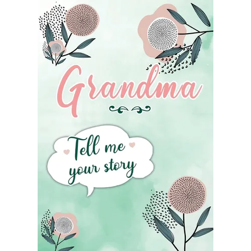 Grandma Tell me your Story: A Guided Keepsake Journal for your Grandmother to share her Life & her Memories