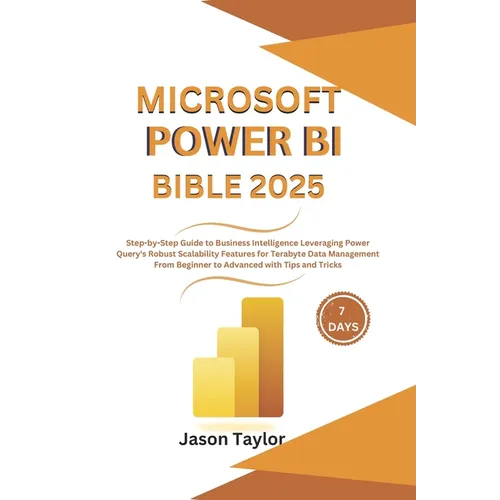 Microsoft Power BI Bible: Step-by-Step Guide to Business Intelligence Leveraging Power Query's Robust Scalability Features for Terabyte Data Man