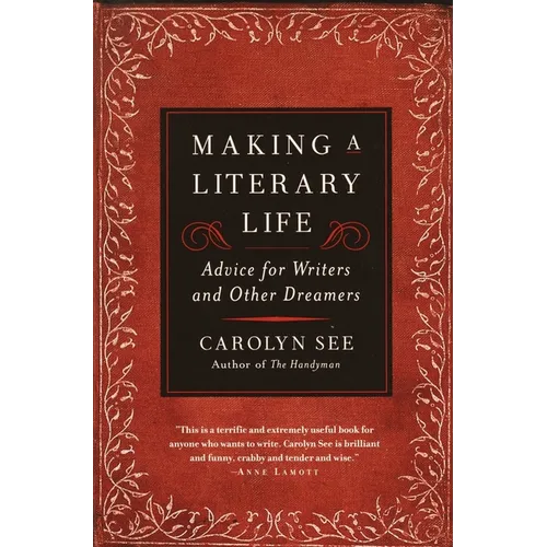 Making a Literary Life: Advice for Writers and Other Dreamers
