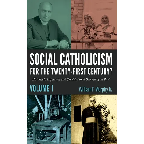 Social Catholicism for the Twenty-First Century?--Volume 1: Historical Perspectives and Constitutional Democracy in Peril