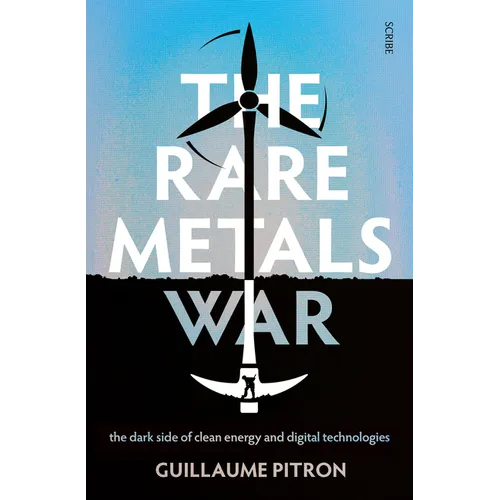 The Rare Metals War: The Dark Side of Clean Energy and Digital Technologies