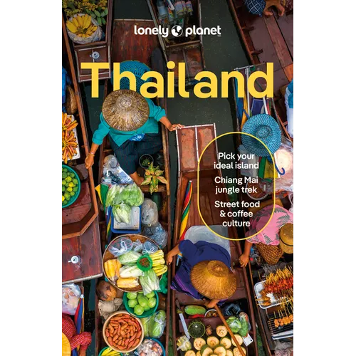 Lonely Planet Thailand: Plan the Trip of a Lifetime Detailed Itineraries & Maps Insider Tips Covers Bangkok, Phuket & the Andaman Coast, Chiang Mai Pr