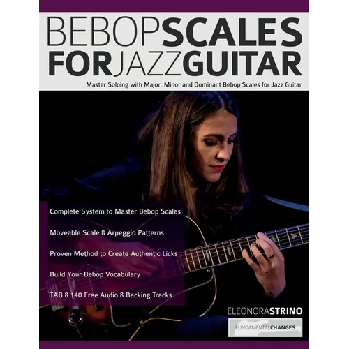 Bebop Scales for Jazz Guitar: Master Soloing with Major, Minor and Dominant Bebop Scales for Jazz Guitar