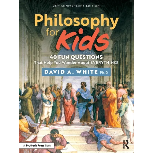 Philosophy for Kids: 40 Fun Questions That Help You Wonder about Everything!
